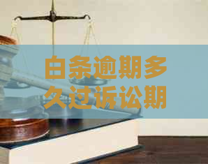 白条逾期多久过诉讼期怎么算
