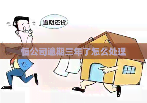 恒公司逾期三年了怎么处理
