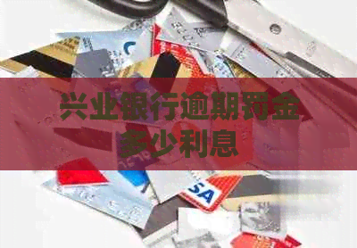 兴业银行逾期罚金多少利息