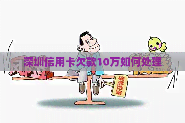 深圳信用卡欠款10万如何处理