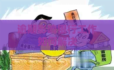 逾期影响银行工作如何解决
