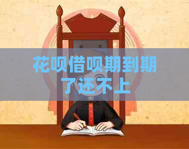 花呗借呗期到期了还不上