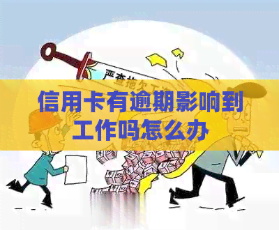 信用卡有逾期影响到工作吗怎么办