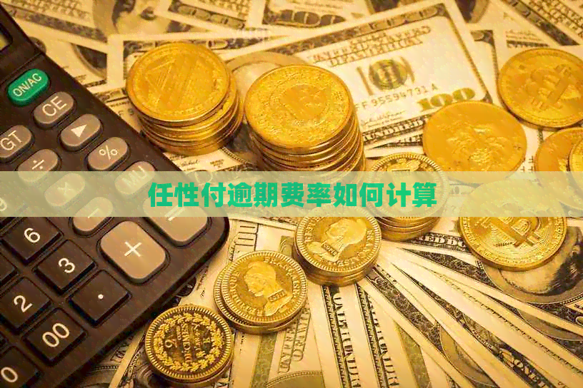 任性付逾期费率如何计算