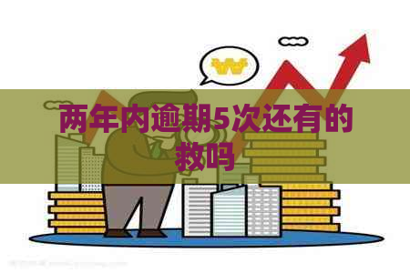 两年内逾期5次还有的救吗