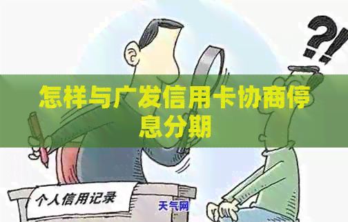 怎样与广发信用卡协商停息分期