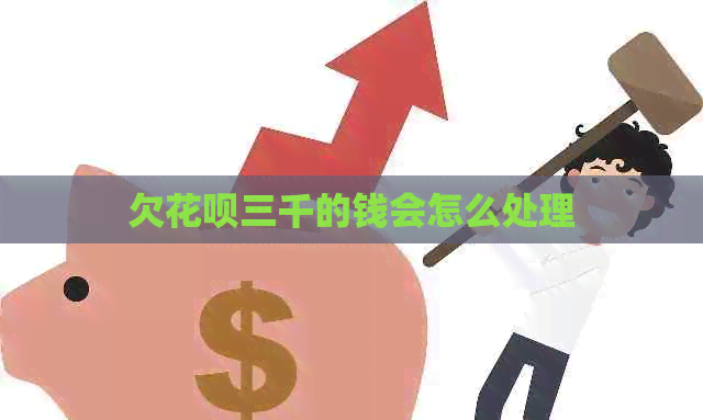 欠花呗三千的钱会怎么处理