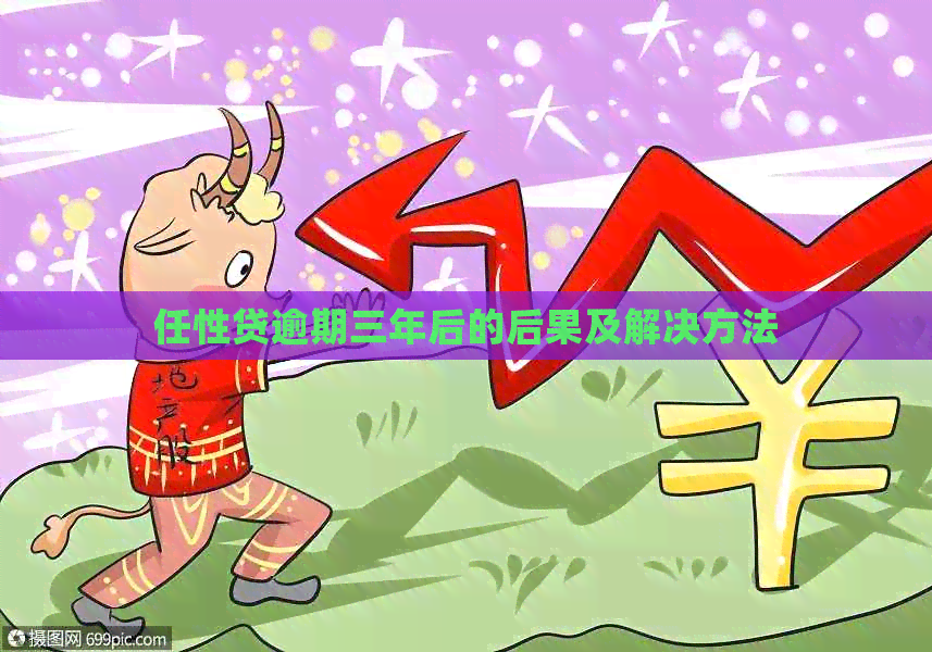 任性贷逾期三年后的后果及解决方法