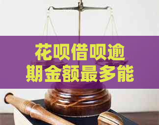 花呗借呗逾期金额最多能借多少