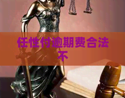 任性付逾期费合法不
