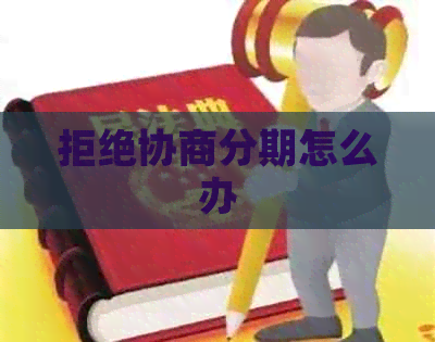 拒绝协商分期怎么办