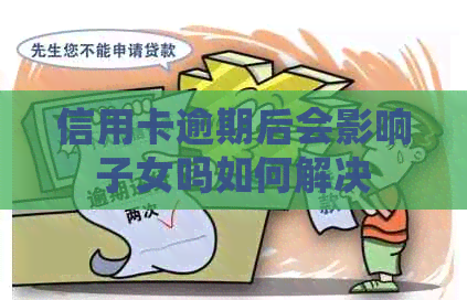 信用卡逾期后会影响子女吗如何解决