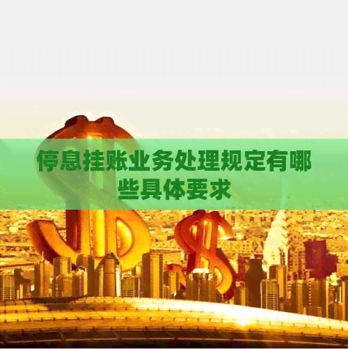 停息挂账业务处理规定有哪些具体要求