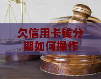 欠信用卡钱分期如何操作