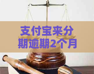 支付宝来分期逾期2个月如何解决