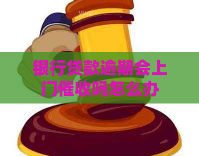 银行贷款逾期会上门吗怎么办