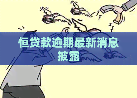 恒贷款逾期最新消息披露