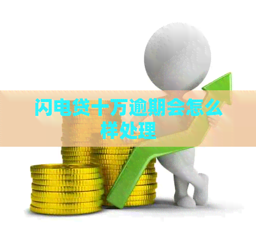 闪电贷十万逾期会怎么样处理