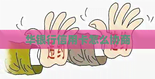华银行信用卡怎么协商