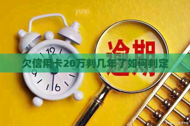 欠信用卡20万判几年了如何判定