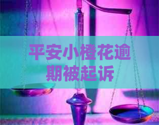 平安小橙花逾期被起诉