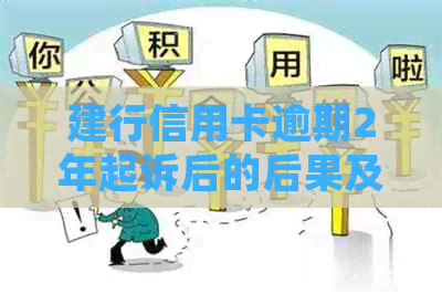 建行信用卡逾期2年起诉后的后果及应对措