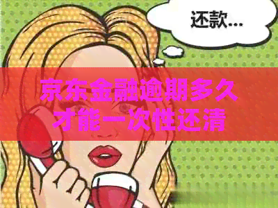 京东金融逾期多久才能一次性还清