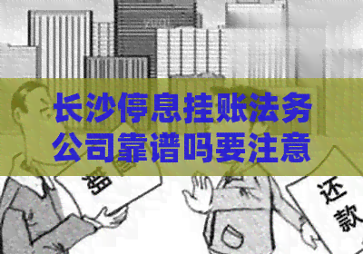 长沙停息挂账法务公司靠谱吗要注意哪些问题
