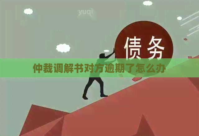 仲裁调解书对方逾期了怎么办