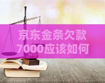 京东金条欠款7000应该如何处理