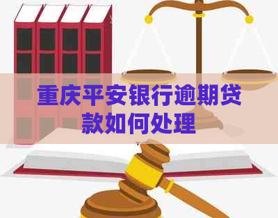 重庆平安银行逾期贷款如何处理