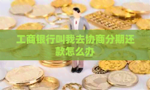 工商银行叫我去协商分期还款怎么办