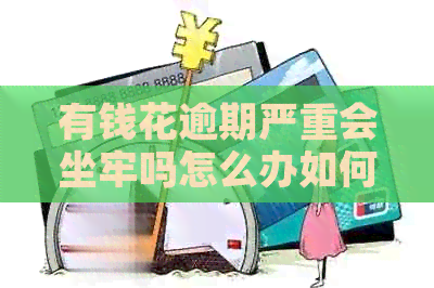 有钱花逾期严重会坐牢吗怎么办如何避免坐牢