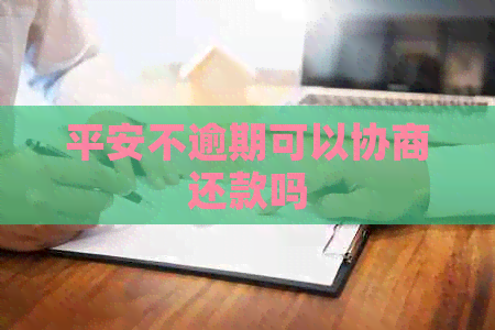 平安不逾期可以协商还款吗