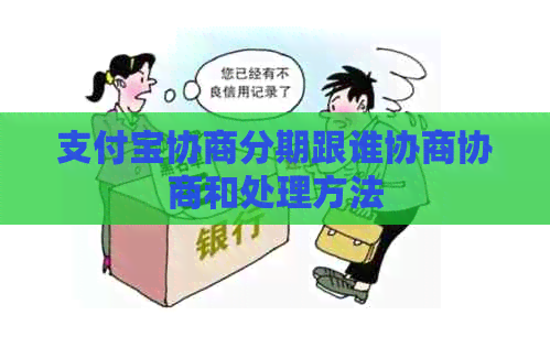支付宝协商分期跟谁协商协商和处理方法
