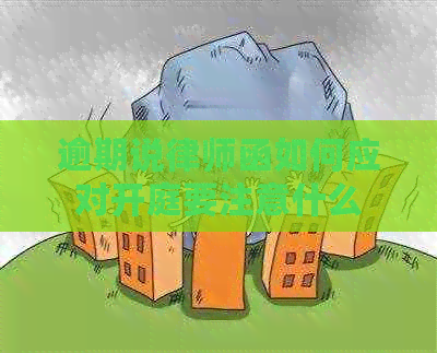 逾期说律师函如何应对开庭要注意什么