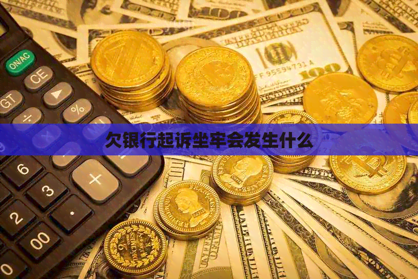 欠银行起诉坐牢会发生什么