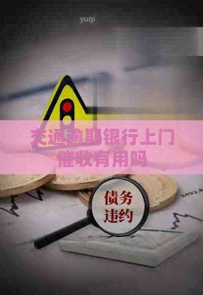 交通逾期银行上门有用吗