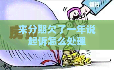 来分期欠了一年说起诉怎么处理