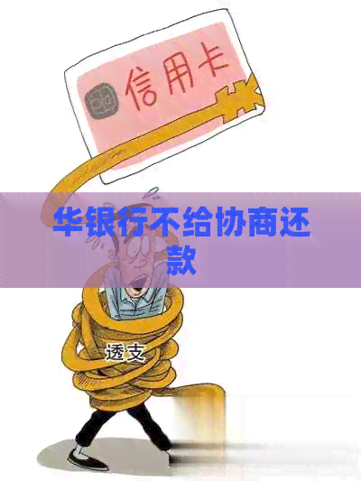 华银行不给协商还款