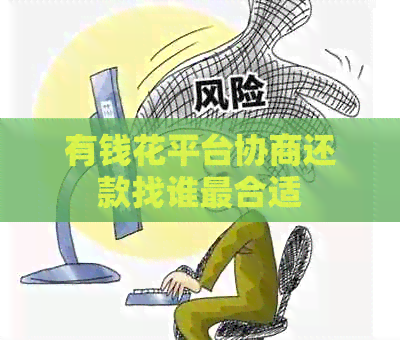 有钱花平台协商还款找谁最合适