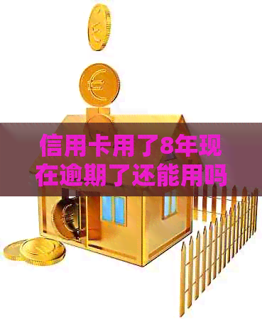 信用卡用了8年现在逾期了还能用吗