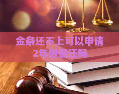 金条还不上可以申请2年慢慢还吗