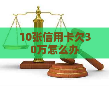 10张信用卡欠30万怎么办