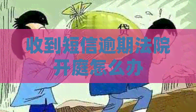 收到短信逾期法院开庭怎么办