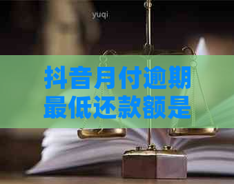 抖音月付逾期更低还款额是多少