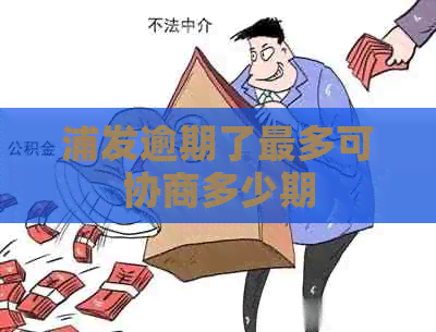 浦发逾期了最多可协商多少期
