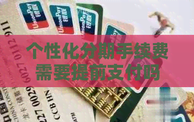 个性化分期手续费需要提前支付吗