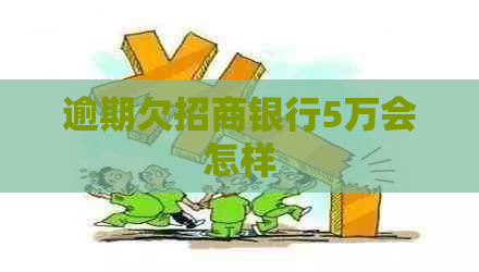 逾期欠招商银行5万会怎样