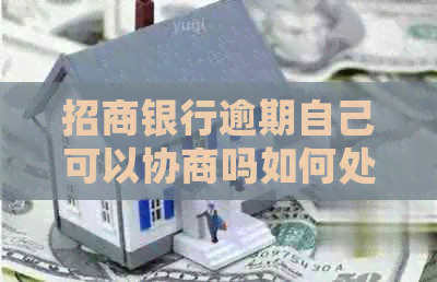 招商银行逾期自己可以协商吗如何处理